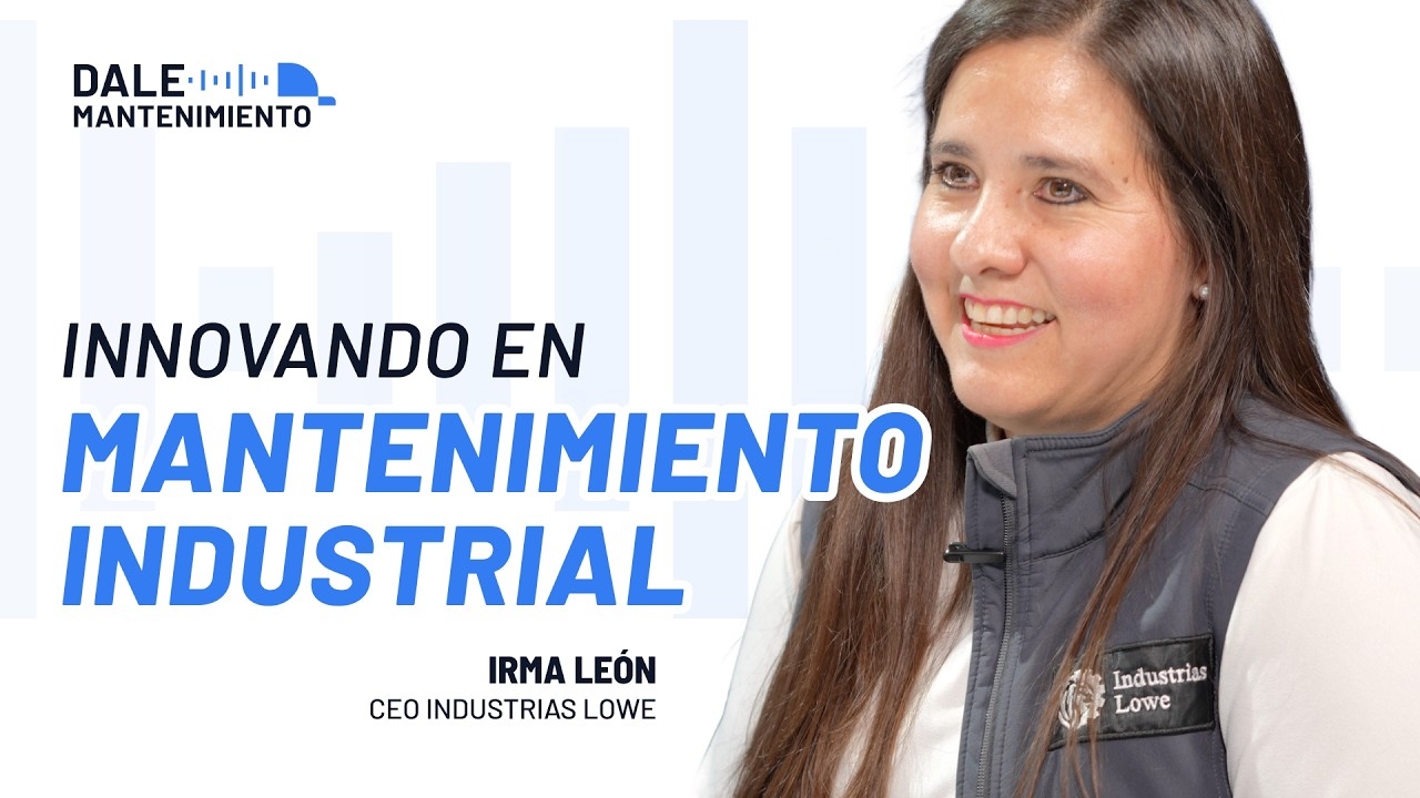 Transformación en Mantenimiento - Irma León, CEO Industrias Lowe - Dale Mantenimiento