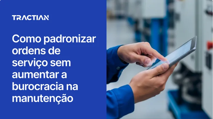 Como padronizar ordens de serviço sem aumentar a burocracia na manutenção